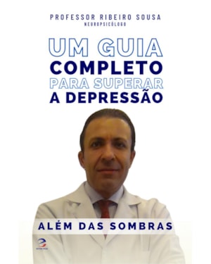 ALÉM DAS SOMBRAS - UM GUIA COMPLETO PARA SUPERAR A DEPRESSÃO