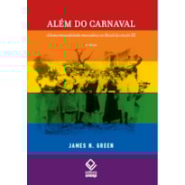 ALÉM DO CARNAVAL - 2ª EDIÇÃO - A HOMOSSEXUALIDADE MASCULINA NO BRASIL DO SÉCULO XX