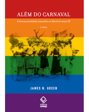 ALÉM DO CARNAVAL - 2ª EDIÇÃO: A HOMOSSEXUALIDADE MASCULINA NO BRASIL DO SÉCULO XX