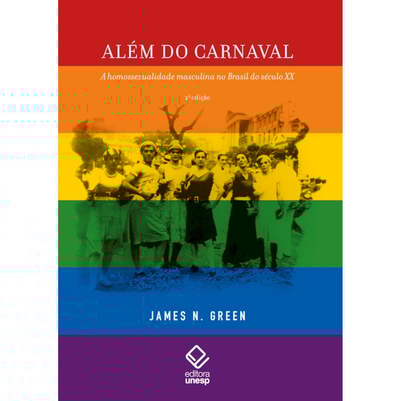 ALÉM DO CARNAVAL - 2ª EDIÇÃO - A HOMOSSEXUALIDADE MASCULINA NO BRASIL DO SÉCULO XX