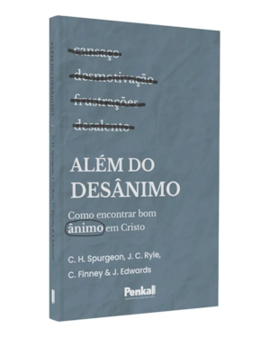 ALÉM DO DESÂNIMO | C. H. SPURGEON, J. C. RYLE, C. FINNEY, J.EDWARDS