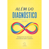 Além do diagnóstico - volume 2: o despertar de uma nova consciência sobre o autismo