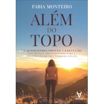 Além do topo: do autoconhecimento à execução: disciplina e protagonismo para a construção de uma carreira sólida