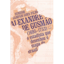 ALEXANDRE DE GUSMÃO (1695-1753): O ESTADISTA QUE DESENHOU O MAPA DO BRASIL