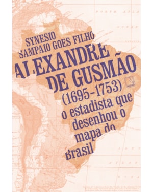 ALEXANDRE DE GUSMÃO (1695-1753): O ESTADISTA QUE DESENHOU O MAPA DO BRASIL