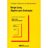 ALGEBRA PARA GRADUACAO - COL. CLASSICOS DA  MATEMATICA - 2