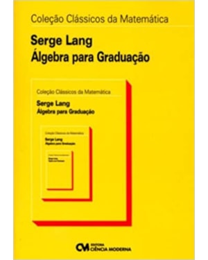 ALGEBRA PARA GRADUACAO - COL. CLASSICOS DA MATEMATICA - 2