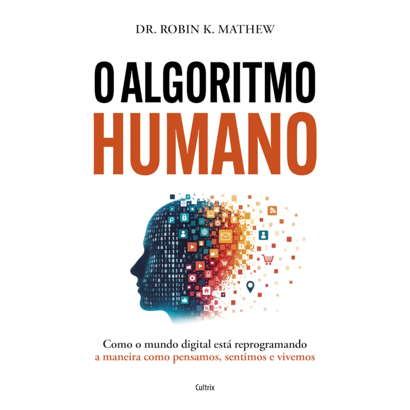 Algoritmo Humano: Como o mundo digital está reprogramando a maneira como pensamos, sentimos e vivemos