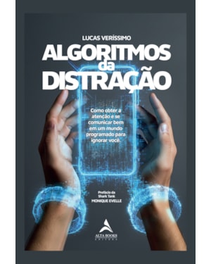 Algoritmos da Distração: Como obter a atenção e se comunicar bem em um mundo programado para ignorar você