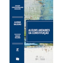 ALGUNS ANDAIMES DA CONSTITUIÇÃO - COLEÇÃO CONSTITUCIONALISMO BRASILEIRO - 2ª EDIÇÃO 2019