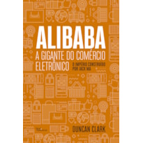 ALIBABA, A GIGANTE DO COMÉRCIO ELETRÔNICO: O IMPRÉRIO CONSTRUÍDO POR JACK MA