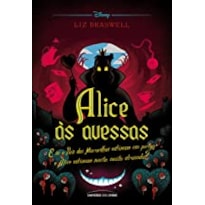 ALICE ÀS AVESSAS - E SE O PAÍS DAS MARAVILHAS ESTIVESSE EM PERIGO E ALICE ESTIVESSE MUITO, MUITO ATRASADA?