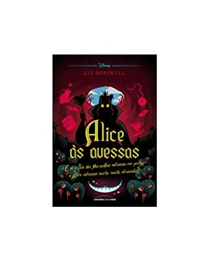 ALICE ÀS AVESSAS: E SE O PAÍS DAS MARAVILHAS ESTIVESSE EM PERIGO E ALICE ESTIVESSE MUITO, MUITO ATRASADA?