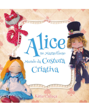 ALICE NO MARAVILHOSO MUNDO DA COSTURA CRIATIVA