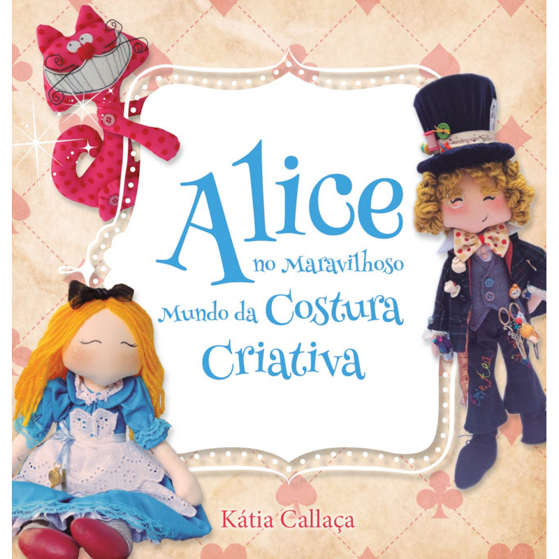 ALICE NO MARAVILHOSO MUNDO DA COSTURA CRIATIVA