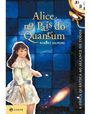 ALICE NO PAÍS DO QUANTUM: A FÍSICA QUÂNTICA AO ALCANCE DE TODOS