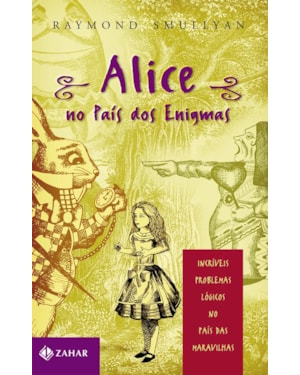ALICE NO PAÍS DOS ENIGMAS: INCRÍVEIS PROBLEMAS LÓGICOS NO PAÍS DAS MARAVILHAS