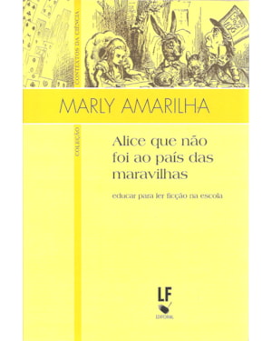 ALICE QUE NÃO FOI AO PAÍS DAS MARAVILHAS: EDUCAR PARA LER FICÇÃO NA ESCOLA