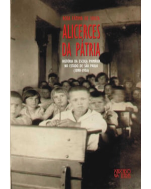 Alicerces da pátria: história da escola primária no estado de São Paulo (1890-1976)