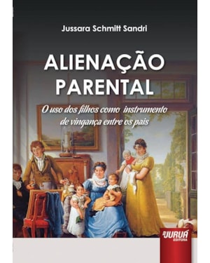 ALIENAÇÃO PARENTAL - O USO DOS FILHOS COMO INSTRUMENTO DE VINGANÇA ENTRE OS PAIS