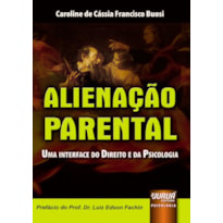 ALIENAÇÃO PARENTAL - UMA INTERFACE DO DIREITO E DA PSICOLOGIA - PREFÁCIO DO PROF. DR. LUIZ EDSON FACHIN