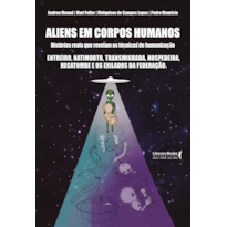 ALIENS EM CORPOS HUMANOS - HISTÓRIAS REAIS QUE REVELAM AS TÉCNICAS DE HUMANIZAÇÃO