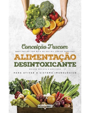 ALIMENTAÇÃO DESINTOXICANTE: PARA UMA VIDA LONGA, SAUDÁVEL E PLENA