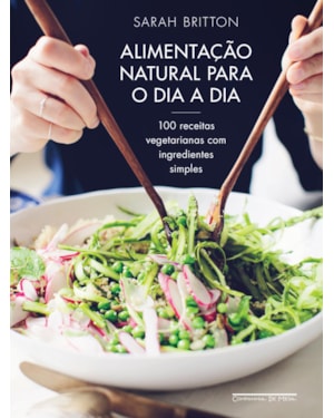 ALIMENTAÇÃO NATURAL PARA O DIA A DIA: 100 RECEITAS VEGETARIANAS COM INGREDIENTES SIMPLES