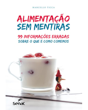 ALIMENTAÇÃO SEM MENTIRAS: 99 INFORMAÇÕES ERRADAS SOBRE O QUE E COMO COMEMOS