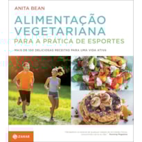 ALIMENTAÇÃO VEGETARIANA PARA A PRÁTICA DE ESPORTES: MAIS DE 100 DELICIOSAS RECEITAS PARA UMA VIDA ATIVA