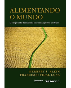 ALIMENTANDO O MUNDO - O SURGIMENTO DA MODERNA ECONOMIA AGRÍCOLA NO BRASIL