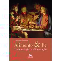 ALIMENTO E FÉ - UMA TEOLOGIA DA ALIMENTAÇÃO ALIMENTO E FÉ - UMA TEOLOGIA DA ALIMENTAÇÃO