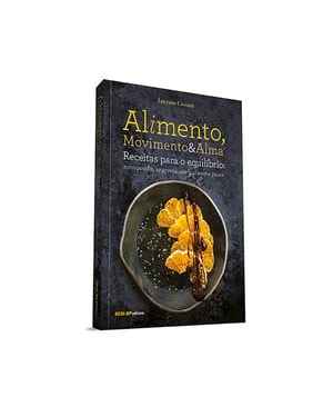 ALIMENTO, MOVIMENTO E ALMA - RECEITAS PARA O EQUILÍBRIO: ANTROPOSOFIA, AYURVEDA, ZEN-BUDISMO E PANCS