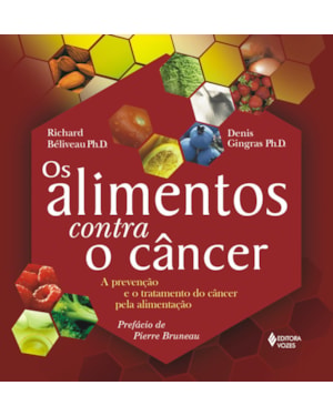 ALIMENTOS CONTRA O CÂNCER - A PREVENÇÃO E O TRATAMENTO DO CÂNCER PELA ALIMENTAÇÃO