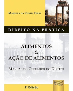 ALIMENTOS & AÇÃO DE ALIMENTOS - MANUAL DO OPERADOR DO DIREITO - DIREITO NA PRÁTICA