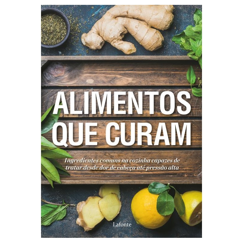 ALIMENTOS QUE CURAM: INGREDIENTES COMUNS NA COZINHA CAPAZES DE TRATAR DESDE DOR DE CABEÇA ATÉ PRESSÃO ALTA