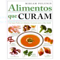ALIMENTOS QUE CURAM : UM GUIA PRÁTICO DE ALIMENTOS