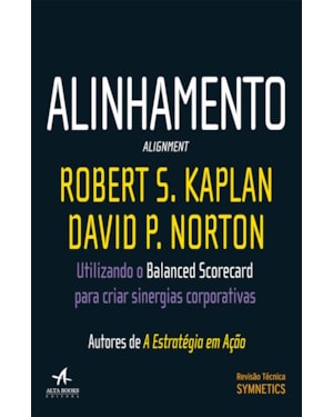 Alinhamento: utilizando o balanced scorecard para criar sinergias corporativas