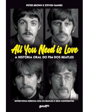 ALL YOU NEED IS LOVE - A HISTÓRIA ORAL DO FIM DOS BEATLES: ENTREVISTAS INÉDITAS COM OS BEATLES E SEUS CONFIDENTES (EDIÇÃO LIMITADA DE COLECIONADOR)