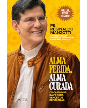 ALMA FERIDA, ALMA CURADA: OS CAMINHOS DA FÉ PARA VENCER OS PROBLEMAS