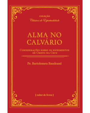 Alma no calvário - Considerações sobre os sofrimentos de Cristo na cruz