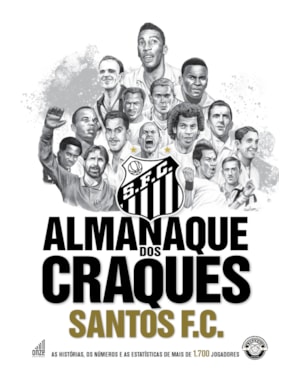 ALMANAQUE DOS CRAQUES DO SANTOS FC: A HISTÓRIA, OS NÚMEROS E ESTATÍSTICAS DE TODOS OS JOGADORES QUE ATUARAM NO SANTOS FC