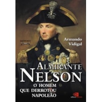 ALMIRANTE NELSON - O HOMEM QUE DERROTOU NAPOLEÃO