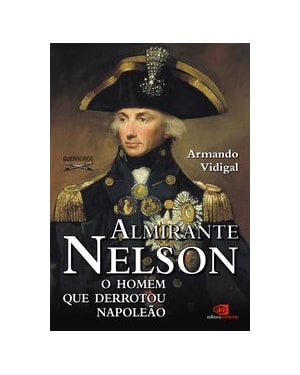 ALMIRANTE NELSON - O HOMEM QUE DERROTOU NAPOLEÃO