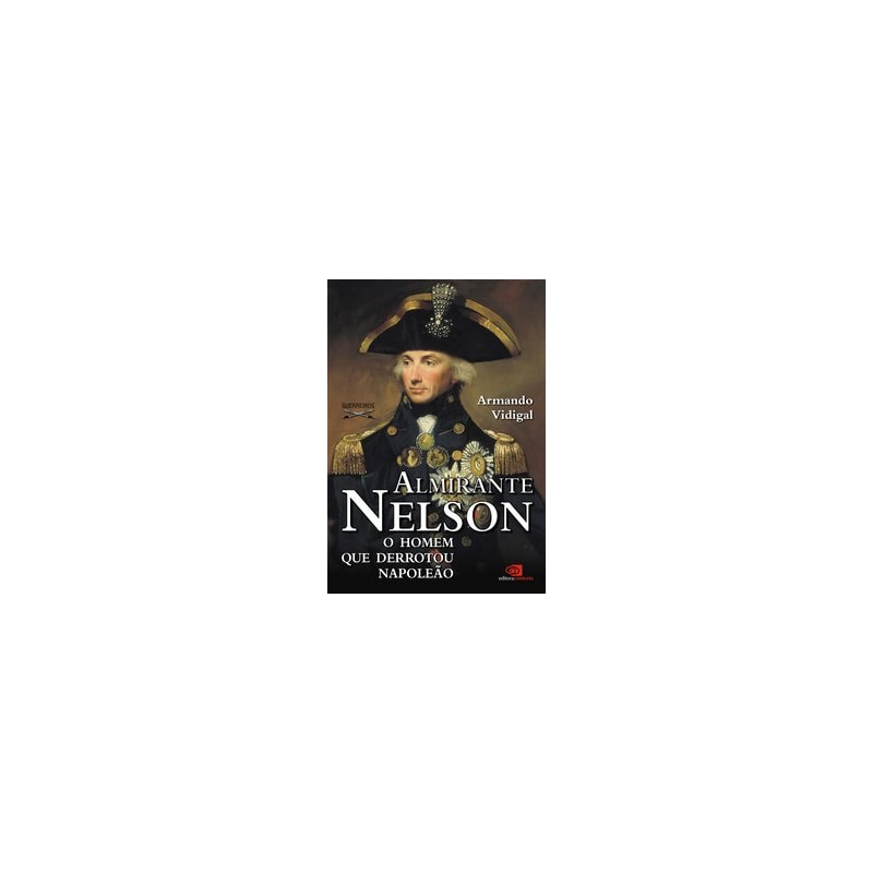 ALMIRANTE NELSON - O HOMEM QUE DERROTOU NAPOLEÃO