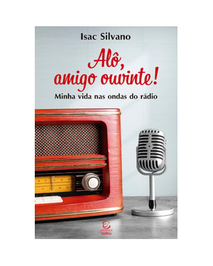 Alô, amigo ouvinte!: Minha vida nas ondas do rádio