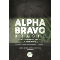 ALPHA BRAVO BRASIL - CRIMES VIOLENTOS CONTRA O PATRIMÔNIO COLEÇÃO ALPHA BRAVO BRASIL - VOLUME 1