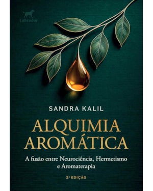 ALQUIMIA AROMÁTICA 2.ED.: A FUSÃO ENTRE NEUROCIÊNCIA, HERMETISMO E AROMATERAPIA