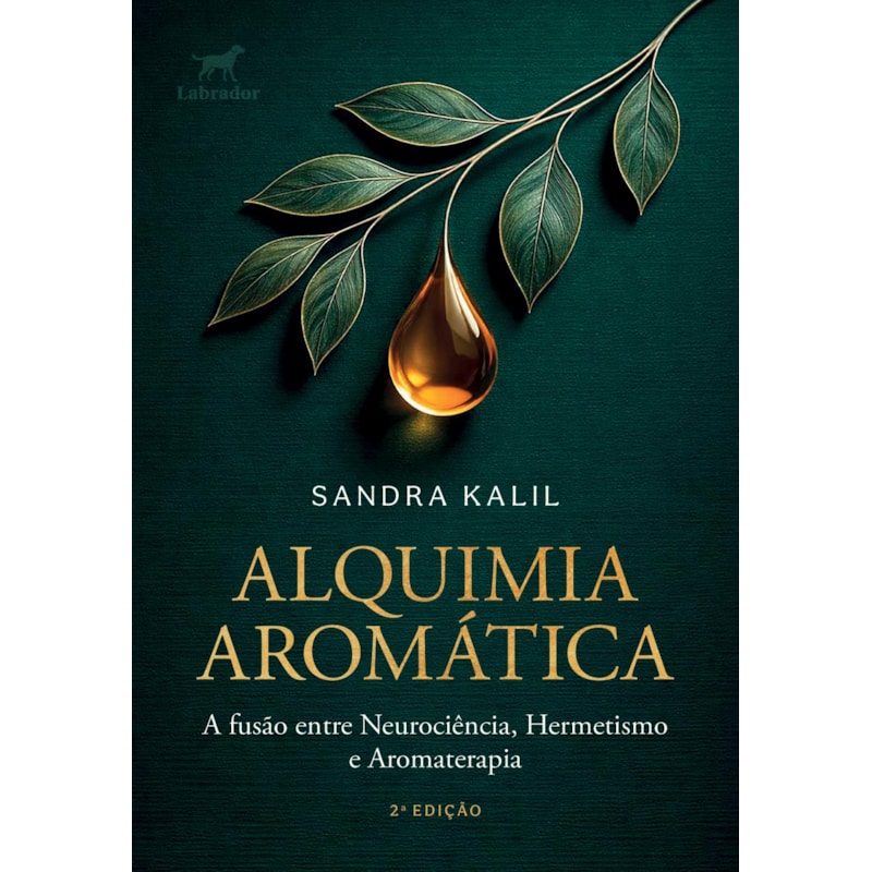 ALQUIMIA AROMÁTICA 2.ED.: A FUSÃO ENTRE NEUROCIÊNCIA, HERMETISMO E AROMATERAPIA