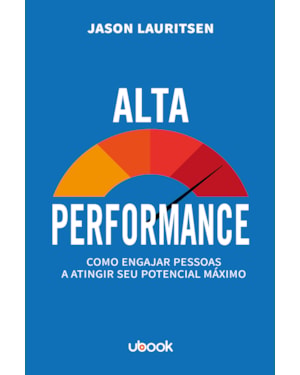 ALTA PERFORMANCE: COMO ENGAJAR PESSOAS A ATINGIR SEU POTENCIAL MÁXIMO
